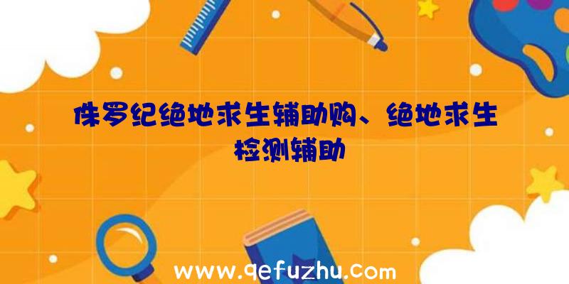 侏罗纪绝地求生辅助购、绝地求生