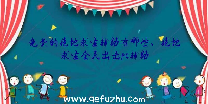 免费的绝地求生辅助有哪些、绝地求生全民出击pc辅助