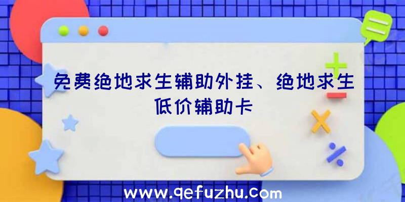 免费绝地求生辅助外挂、绝地求生低价辅助卡