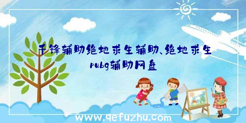 千锋辅助绝地求生辅助、绝地求生pubg辅助网盘