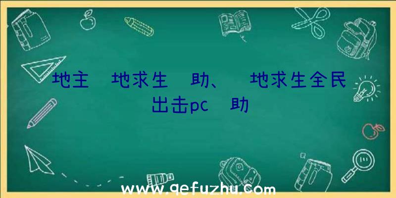 地主绝地求生辅助、绝地求生全民出击pc辅助