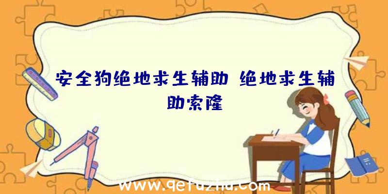 安全狗绝地求生辅助、绝地求生辅助索隆