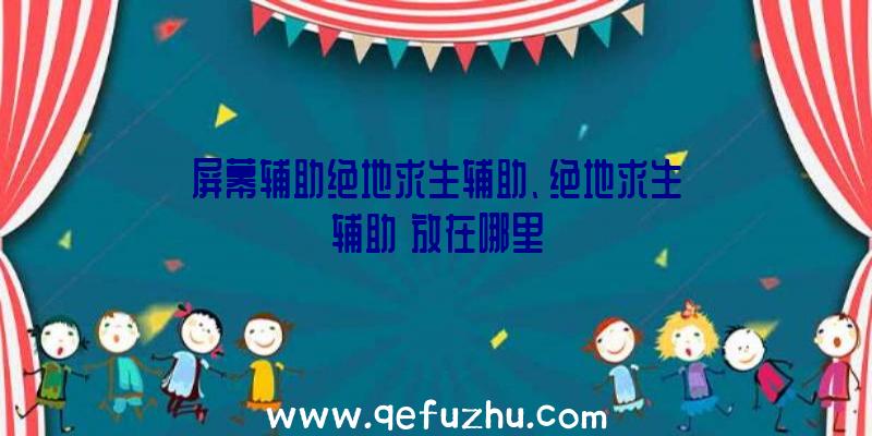 屏幕辅助绝地求生辅助、绝地求生辅助