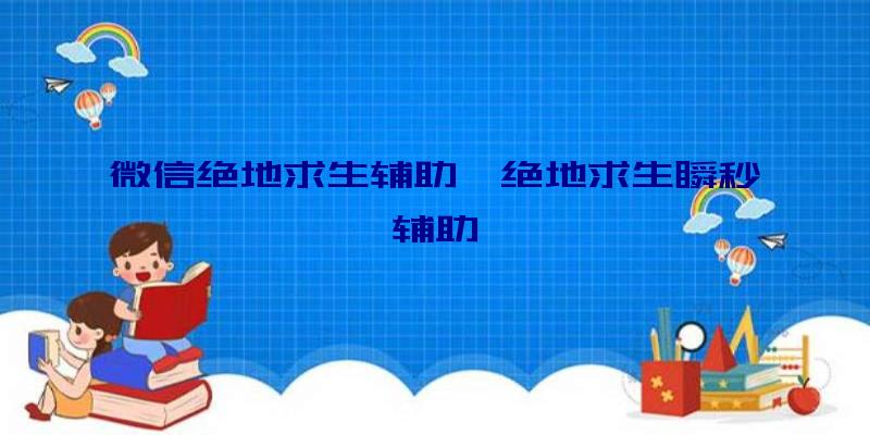 微信绝地求生辅助、绝地求生瞬秒辅助