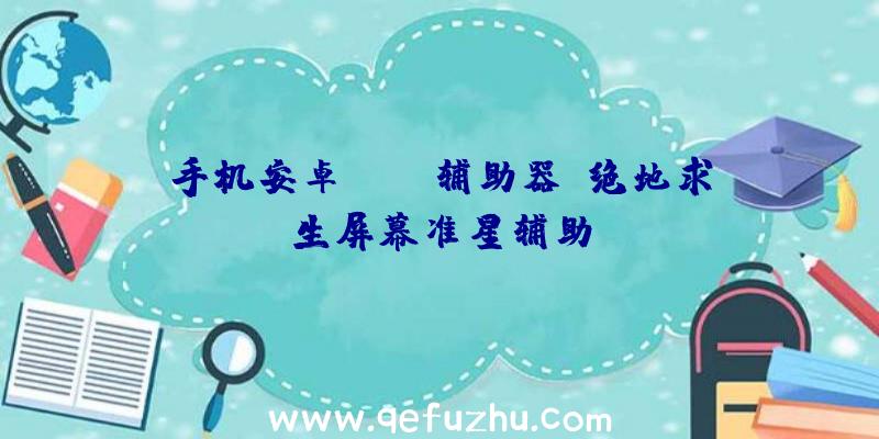 手机安卓pubg辅助器、绝地求生屏幕准星辅助