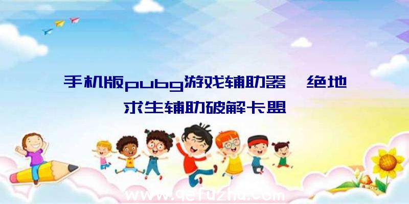 手机版pubg游戏辅助器、绝地求生辅助破解卡盟