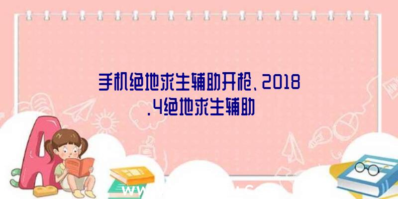 手机绝地求生辅助开枪、2018.4绝地求生辅助