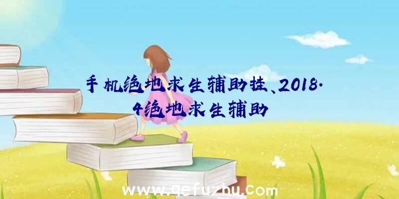 手机绝地求生辅助挂、2018.4绝地求生辅助