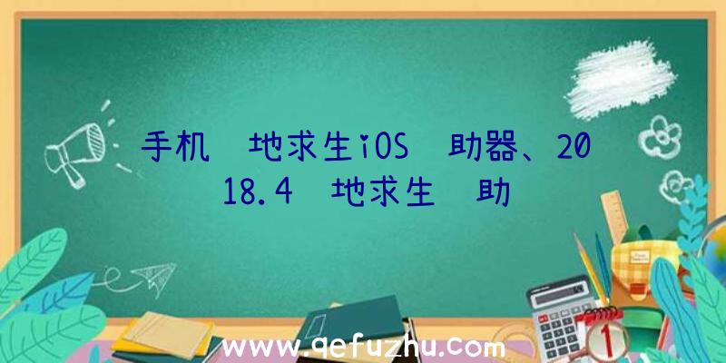 手机绝地求生iOS辅助器、2018.4绝地求生辅助