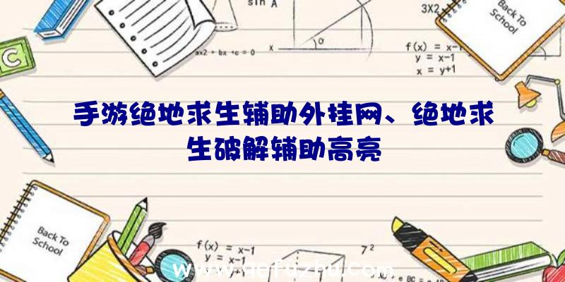 手游绝地求生辅助外挂网、绝地求生破解辅助高亮