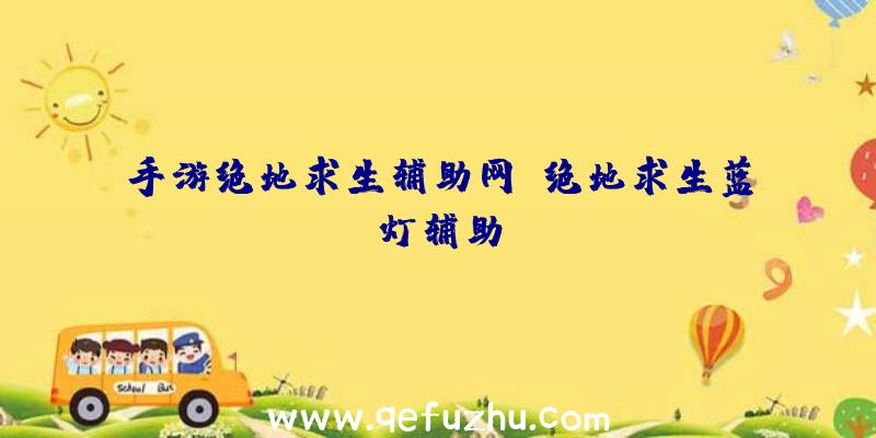 手游绝地求生辅助网、绝地求生蓝灯辅助