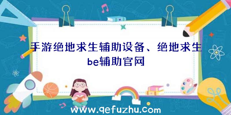 手游绝地求生辅助设备、绝地求生be辅助官网