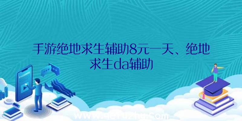 手游绝地求生辅助8元一天、绝地求生da辅助