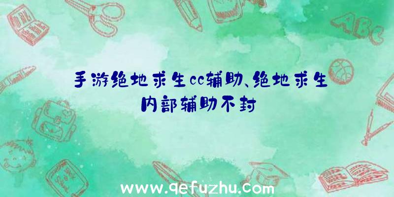 手游绝地求生cc辅助、绝地求生内部辅助不封