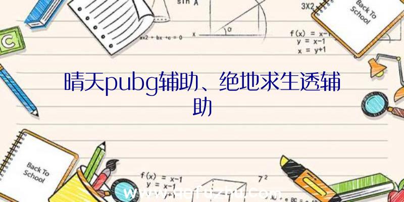 晴天pubg辅助、绝地求生透辅助