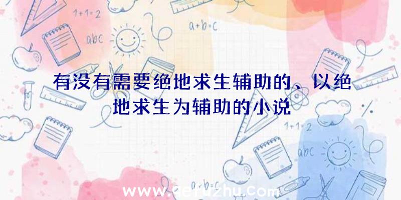 有没有需要绝地求生辅助的、以绝地求生为辅助的小说