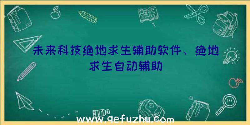 未来科技绝地求生辅助软件、绝地求生自动辅助