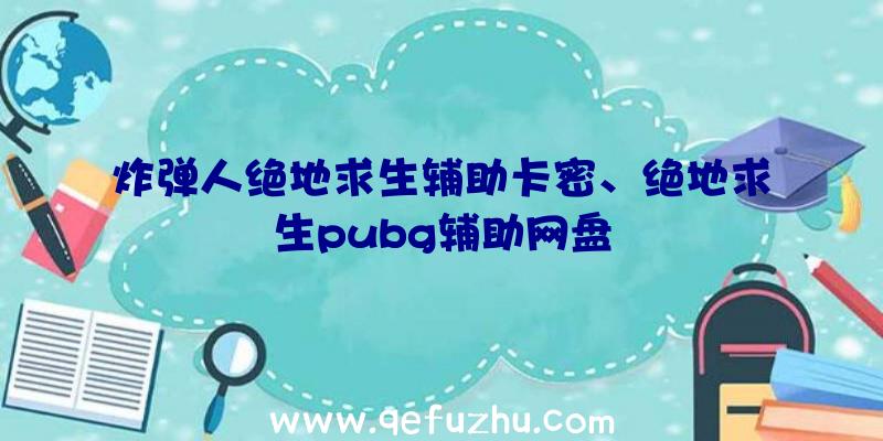 炸弹人绝地求生辅助卡密、绝地求生pubg辅助网盘