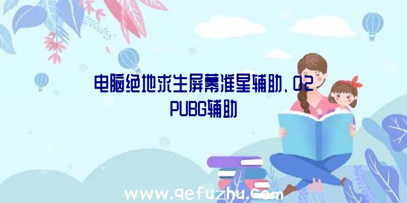 电脑绝地求生屏幕准星辅助、02PUBG辅助