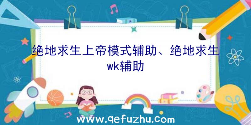 绝地求生上帝模式辅助、绝地求生wk辅助