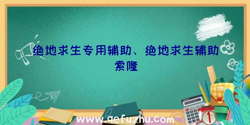 绝地求生专用辅助、绝地求生辅助索隆