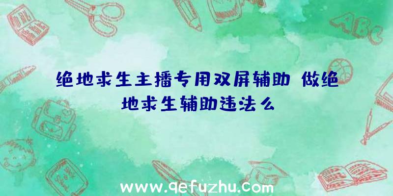 绝地求生主播专用双屏辅助、做绝地求生辅助违法么