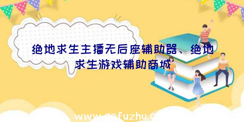 绝地求生主播无后座辅助器、绝地求生游戏辅助商城