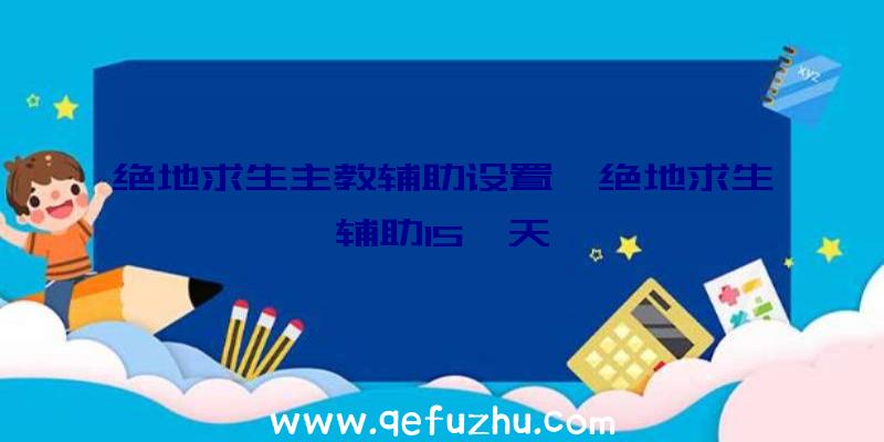 绝地求生主教辅助设置、绝地求生辅助15一天