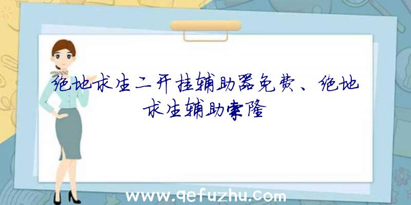 绝地求生二开挂辅助器免费、绝地求生辅助索隆