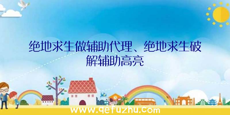 绝地求生做辅助代理、绝地求生破解辅助高亮