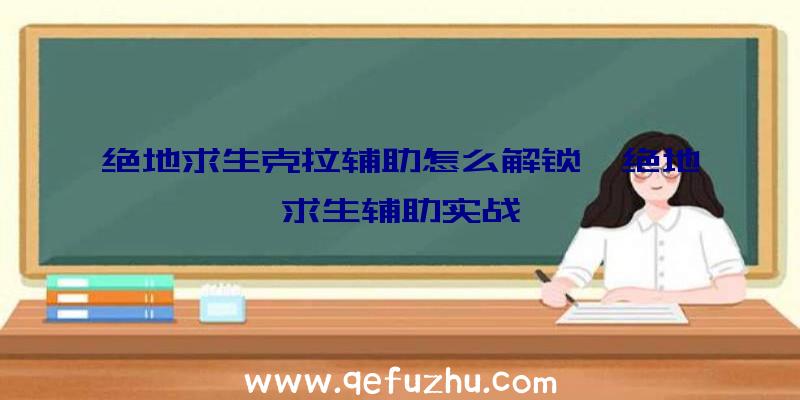 绝地求生克拉辅助怎么解锁、绝地求生辅助实战