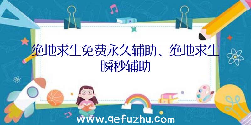 绝地求生免费永久辅助、绝地求生瞬秒辅助