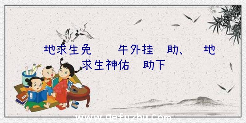 绝地求生免费蜗牛外挂辅助、绝地求生神佑辅助下载