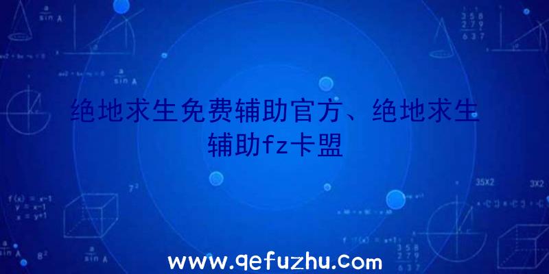 绝地求生免费辅助官方、绝地求生辅助fz卡盟