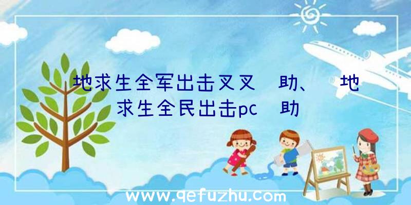 绝地求生全军出击叉叉辅助、绝地求生全民出击pc辅助