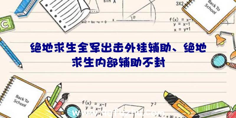 绝地求生全军出击外挂辅助、绝地求生内部辅助不封