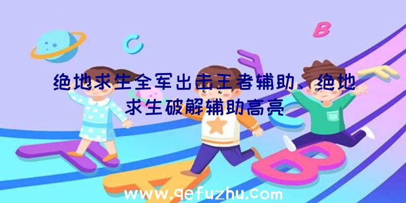 绝地求生全军出击王者辅助、绝地求生破解辅助高亮