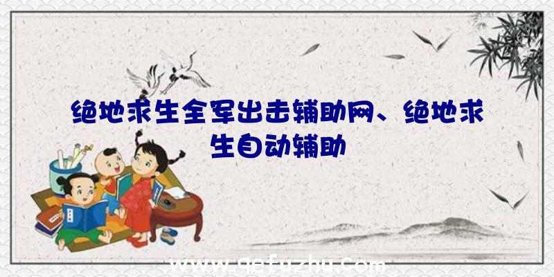 绝地求生全军出击辅助网、绝地求生自动辅助