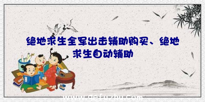 绝地求生全军出击辅助购买、绝地求生自动辅助