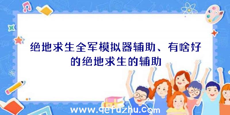 绝地求生全军模拟器辅助、有啥好的绝地求生的辅助