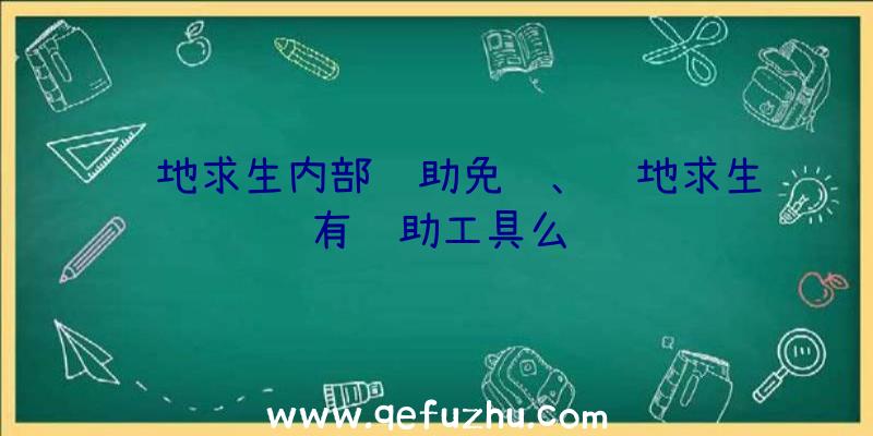 绝地求生内部辅助免费、绝地求生有辅助工具么