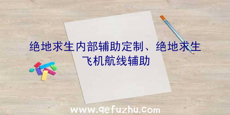 绝地求生内部辅助定制、绝地求生飞机航线辅助