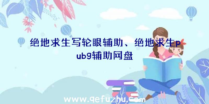 绝地求生写轮眼辅助、绝地求生pubg辅助网盘