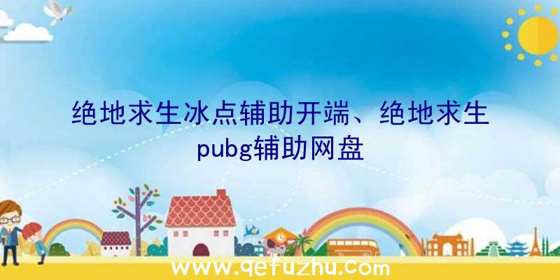 绝地求生冰点辅助开端、绝地求生pubg辅助网盘