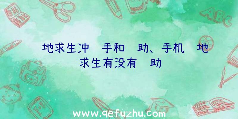 绝地求生冲锋手和辅助、手机绝地求生有没有辅助