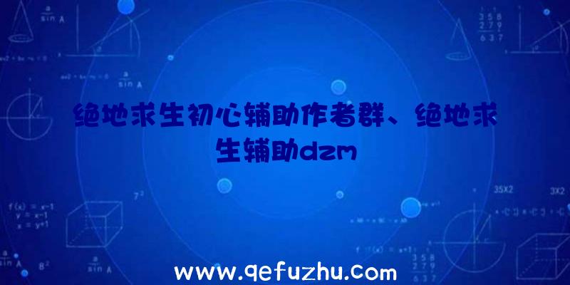 绝地求生初心辅助作者群、绝地求生辅助dzm