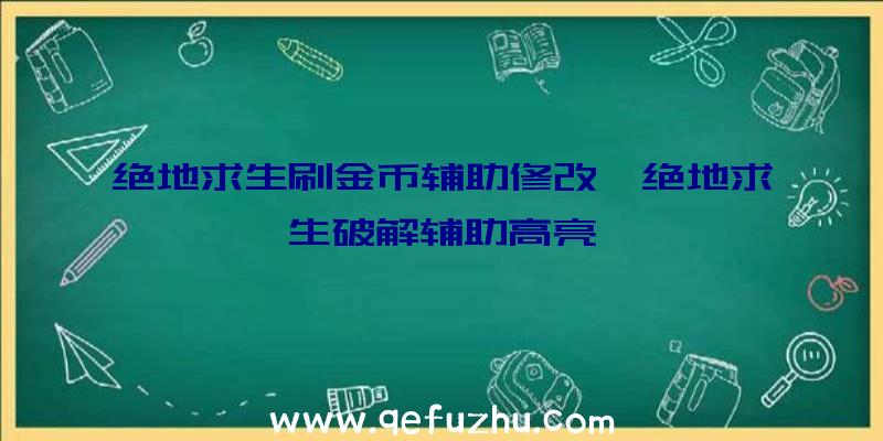 绝地求生刷金币辅助修改、绝地求生破解辅助高亮