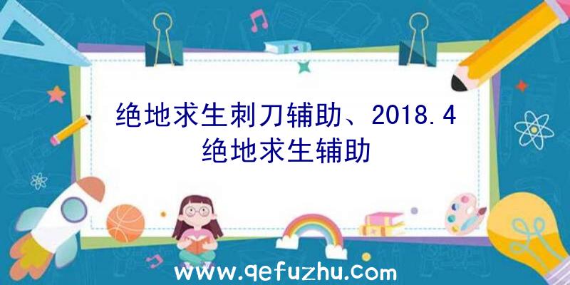 绝地求生刺刀辅助、2018.4绝地求生辅助