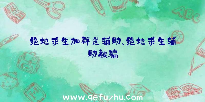 绝地求生加群送辅助、绝地求生辅助被骗