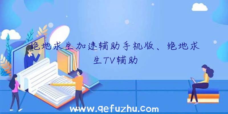 绝地求生加速辅助手机版、绝地求生TV辅助